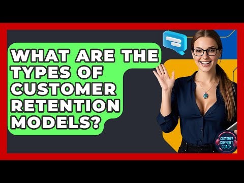 What Are The Types Of Customer Retention Models? - Customer Support Coach