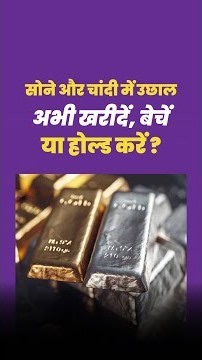 सोने और चांदी में उछाल, अभी खरीदें, बेचें या होल्ड करें?