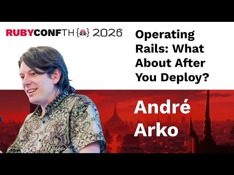 RubyConfTH 2026 - André Arko - Operating Rails: What About After You Deploy?
