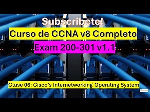 Class 06: CCNA v8 Course: Cisco’s Internetworking Operating System