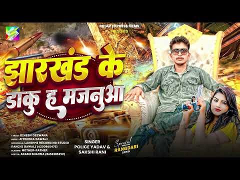 Jharkhand Ke Daku Ha Majanoaa | झारखण्ड के डाकू हs मजनुआ | Police Yadav New Bhojpuri Rangadari Song
