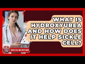 What Is Hydroxyurea And How Does It Help Sickle Cell? - Sickle Cell Wellness Guide