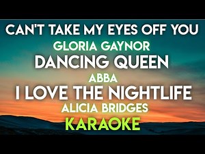 CAN'T TAKE MY EYES OFF YOU - GLORIA GAYNOR │DANCING QUEEN - ABBA │ I LOVE THE NIGHTLIFE (KARAOKE)