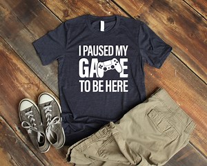 I Paused My Game to Be Here Shirt, Funny Shirt, Gamer Gift, Funny Gaming Shirt, Gaming T-shirt, Funny Gaming T-shirt,gaming Present - Etsy