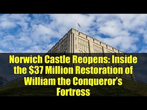 Norwich Castle Reopens: Inside the $37 Million Restoration of William the Conqueror’s Fortress