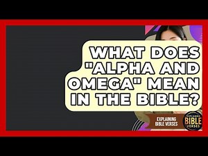 What Does "Alpha And Omega" Mean In The Bible? - Explaining Bible Verses
