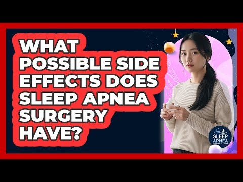 What Possible Side Effects Does Sleep Apnea Surgery Have?