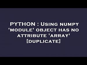 PYTHON : Using numpy 'module' object has no attribute 'array'