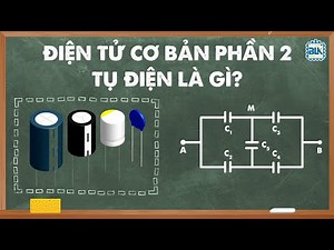 Tụ Điện là gì? | Điện Tử Cơ Bản Phần 2
