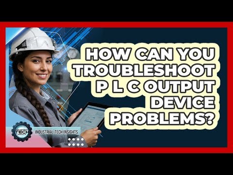How Can You Troubleshoot PLC Output Device Problems?
