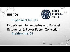 EEE 106 - Experiment: 3 Prob: 1 | Series and Parallel Resonance & Power Factor Correction