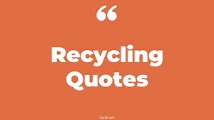 88 Recycling Quotes to Help You Understand its Importance
