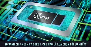 So sánh chip Xeon và Core I: CPU nào là lựa chọn tối ưu nhất?