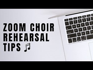 Zoom Choir Rehearsal Tips