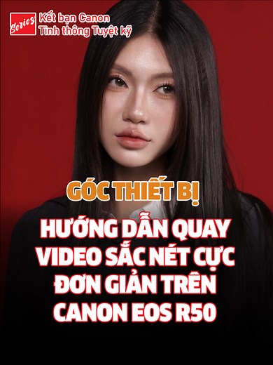 Hướng dẫn quay video sắc nét trên Canon EOS R50
