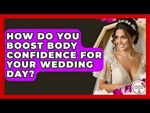 How Do You Boost Body Confidence For Your Wedding Day? - Wedding Trends Now
