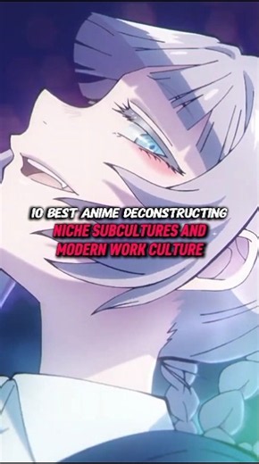 10 Best Anime Deconstructing Niche Subcultures And Modern Work Culture 😍 #anime