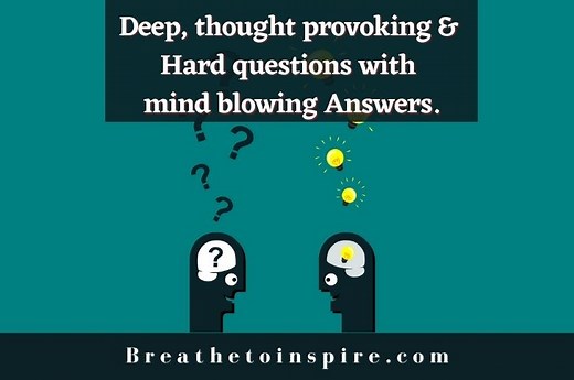 Deep, thought provoking & hard questions with answers (50 Best to ask yourself & others)