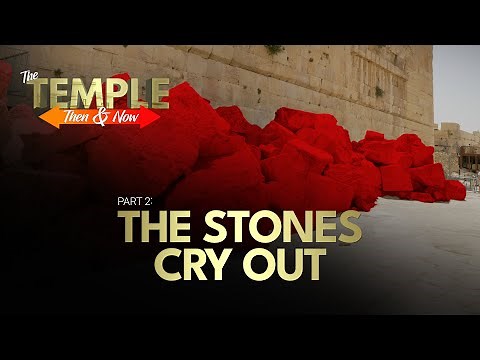 Part 2. The Stones Cry Out | The Temple: Then and Now