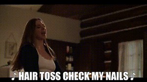 ♪ Hair toss Check my nails ♪