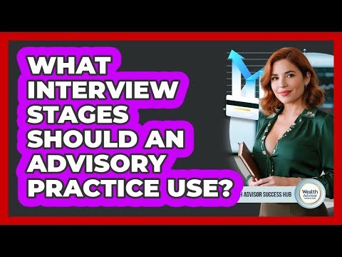 What Interview Stages Should an Advisory Practice Use?