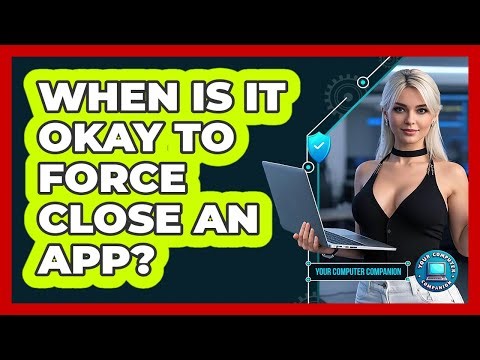 When Is It Okay To Force Close An App?
