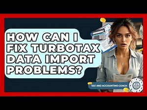 How Can I Fix TurboTax Data Import Problems? - Tax and Accounting Coach