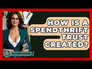 How Is A Spendthrift Trust Created? - Wealth and Estate Planners
