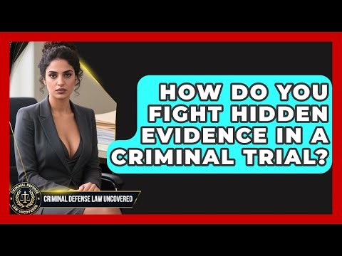 How Do You Fight Hidden Evidence In A Criminal Trial? - Criminal Defense Law Uncovered