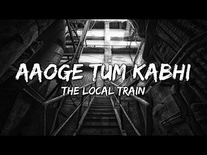 The Local Train - Aaoge Tum Kabhi (Lyrics)