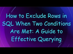 How to Exclude Rows in SQL When Two Conditions Are Met: A Guide to Effective Querying