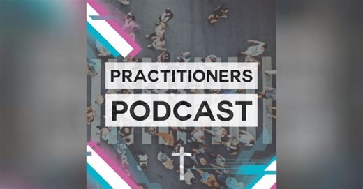 Disciple as a Priest with a Parish | The Practitioners Podcast: Applying Jesus Style Disciple Making in Every Day Life | Navigators Church Ministries