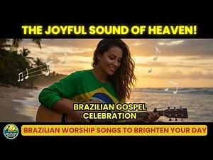 Feel the Joy: 3 Brazilian Gospel Songs That Will Lift Your Spirit!