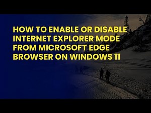 How to Enable or Disable Internet Explorer Mode From Microsoft Edge Browser on Windows 11