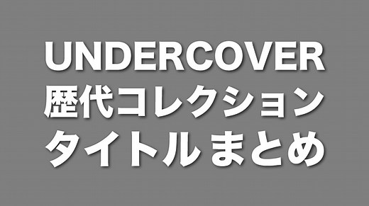 UNDERCOVER (アンダーカバー) の 歴代コレクション のタイトル一覧 まとめ【高橋盾氏の脳内パラレルワールド！】