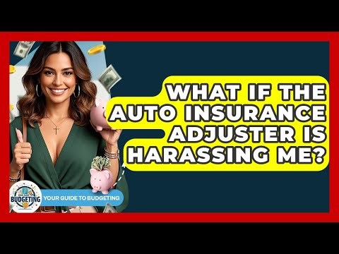 What If The Auto Insurance Adjuster Is Harassing Me? - Your Guide to Budgeting