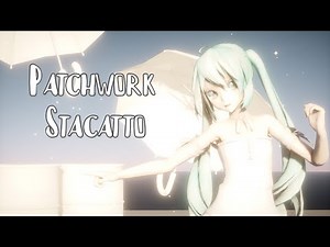 【MMD】Patchwork Staccato - Miku