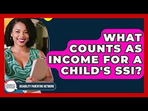 What Counts As Income For A Child's SSI? - Disability Parenting Network