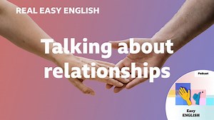BBC Learning English - Real Easy English / Talking about relationships