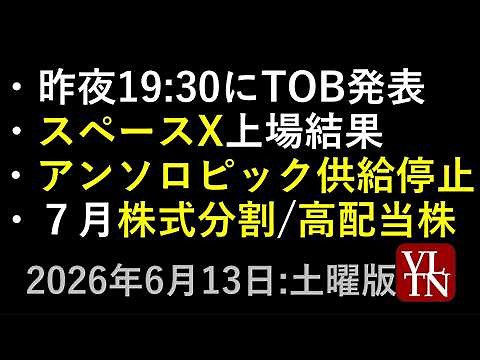 昨夜19:30にTOB発表。７月の株式分割と高配当株。スペースX上場結果。アンソロピック供給停止。６月１３日:土曜版～あす上がる株。最新の日本株情報～