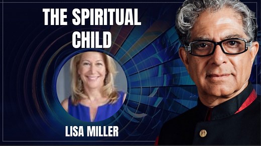The Spiritual Child: How we can become divine again through our babies and children Conversation with Deepak Chopra and Dr. Lisa Miller In this dialogue, Deepak and the foremost scientist Lisa Miller talk about deep insights into the spiritual strengths of children and their awakening. Bio: Lisa Miller, Ph.D. LISA MILLER, Ph.D., is Professor of Psychology and Education at Columbia University, Teachers College and is Founder of the Spirituality Mind Body Institute, the first Ivy League graduate p