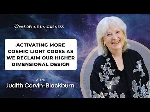 Activating Cosmic Light Codes as We Reclaim our Higher Dimensional Design - Judith Corvin-Blackburn
