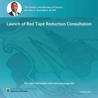 The Premier and Minister of Finance, the Hon. David Burt, JP, MP, announced the opening of the public consultation to hear directly from the people of Bermuda about what regulations they feel can be reduced. The public can visit https://forum.gov.bm/en/projects/red-tape-reduction-consultation and submit their ideas. | The Government of Bermuda
