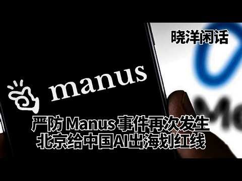 严防Manus事件再次发生，北京给中国AI出海划红线｜晓洋闲话