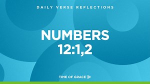 Miriam and Aaron began to talk against Moses because of his Cushite wife, for he had married a Cushite. “Has the LORD spoken only through Moses?” they asked. “Hasn’t he also spoken through us?” And the LORD heard this. | Time of Grace