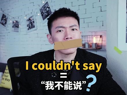 I couldn't say 意思可不是“我不能说”