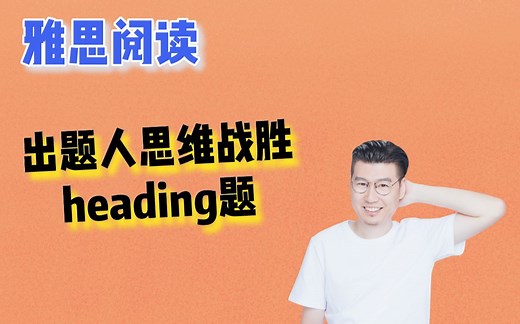 【雅思阅读】利用出题人思维，看透list of headings题型 | heading题技巧攻略