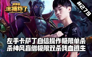 主播炸了超神篇279：左手卡萨丁自信操作极限单杀 杀神风盲僧极限双杀残血逃生
