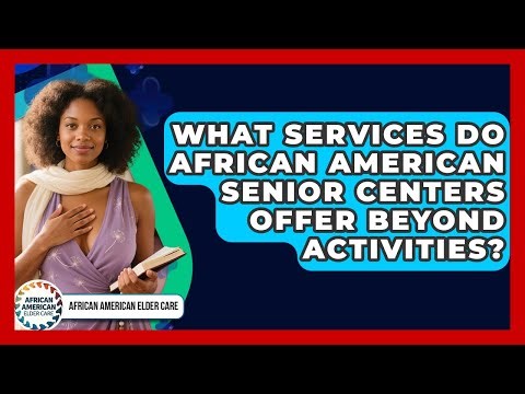 What Services Do African American Senior Centers Offer Beyond Activities?