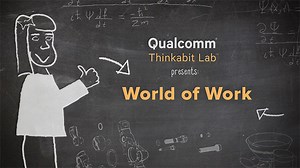 VIDEO: Qualcomm Thinkabit Lab Presents: World of Work